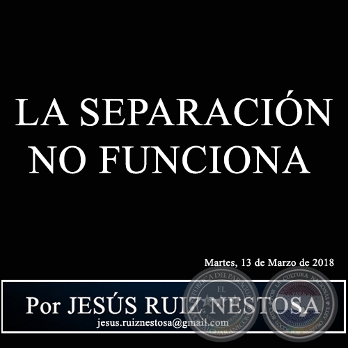 LA SEPARACIÓN NO FUNCIONA - Por JESÚS RUIZ NESTOSA - Martes, 13 de Marzo de 2018